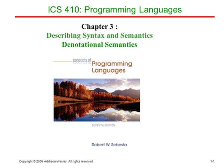 Copyright © 2006 Addison-Wesley. All rights reserved.1-1 ICS 410: Programming Languages Chapter 3 : Describing Syntax and Semantics Denotational Semantics.