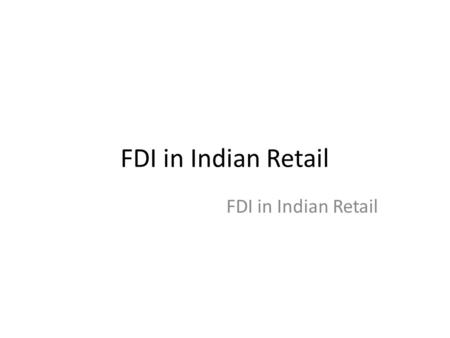 FDI in Indian Retail. Agenda Indian Retail – An overview Types of Retailers FDI Policy in India Opportunities Threats Conclusions.