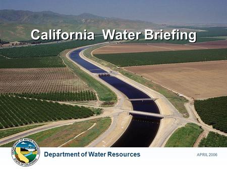 California Water Briefing APRIL 2006 Department of Water Resources.