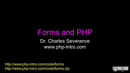 Forms and PHP Dr. Charles Severance