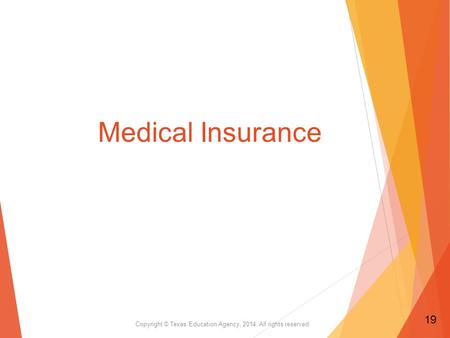 Medical Insurance Copyright © Texas Education Agency, 2014. All rights reserved. 19.