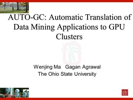 AUTO-GC: Automatic Translation of Data Mining Applications to GPU Clusters Wenjing Ma Gagan Agrawal The Ohio State University.