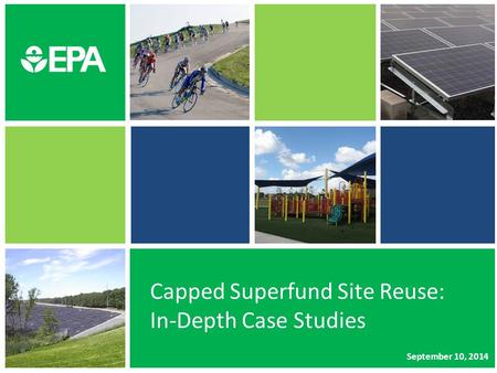 Capped Superfund Site Reuse: In-Depth Case Studies September 10, 2014.