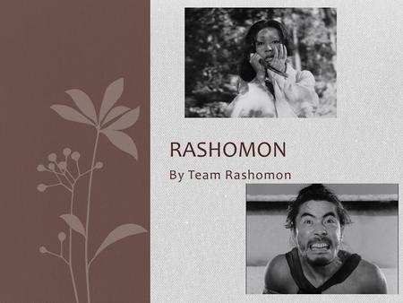 By Team Rashomon RASHOMON. Why do we love Rashomon so much? ‘Rashomon is an excellent film because the non linear narrative which creates the idea of.