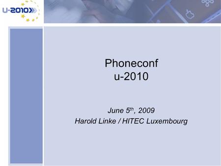 Phoneconf u-2010 June 5 th, 2009 Harold Linke / HITEC Luxembourg.