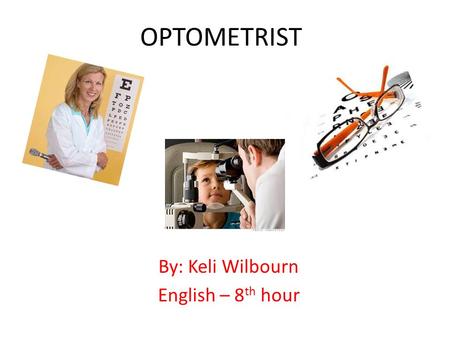 OPTOMETRIST By: Keli Wilbourn English – 8 th hour.