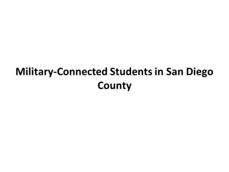 Military-Connected Students in San Diego County. There are nearly 2 million military-connected students in civilian U.S. schools. The average military.