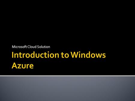 Microsoft Cloud Solution.  What is the cloud?  Windows Azure  What services does it offer?  How does it all work?  How to go about using it  Further.