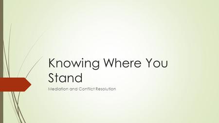 Knowing Where You Stand Mediation and Conflict Resolution.