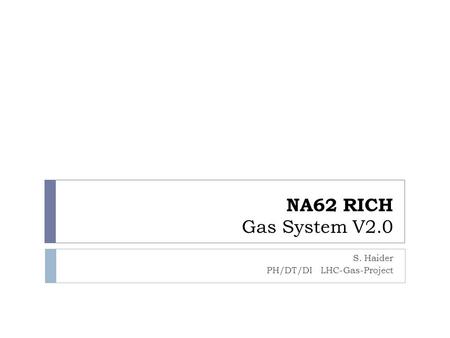 NA62 RICH Gas System V2.0 S. Haider PH/DT/DI LHC-Gas-Project.