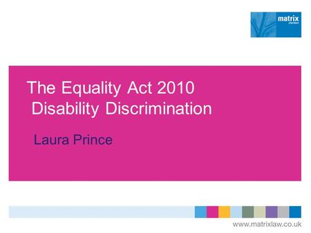 The Equality Act 2010 Disability Discrimination Laura Prince.