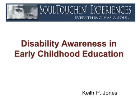 Disability Awareness in Early Childhood Education Keith P. Jones.