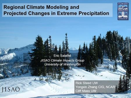 Eric Salathé JISAO Climate Impacts Group University of Washington Rick Steed UW Yongxin Zhang CIG, NCAR Cliff Mass UW Regional Climate Modeling and Projected.