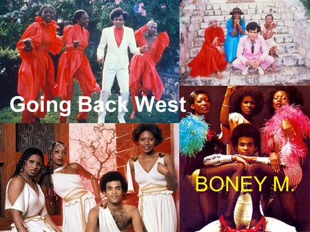 Going Back West BONEY M. I was born and raised in the ghetto Talk with me and you'll know I wasn't satisfied, with living on the side I started looking.