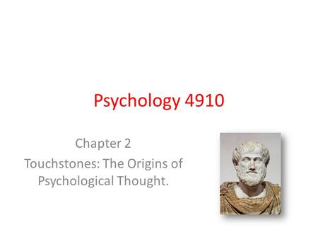 Psychology 4910 Chapter 2 Touchstones: The Origins of Psychological Thought.