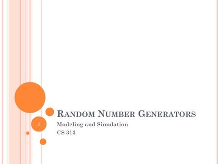 R ANDOM N UMBER G ENERATORS Modeling and Simulation CS 313 1.