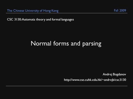 CSC 3130: Automata theory and formal languages Andrej Bogdanov  The Chinese University of Hong Kong Normal forms.