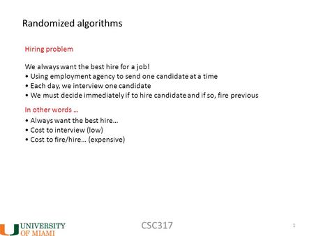 CSC317 1 Randomized algorithms Hiring problem We always want the best hire for a job! Using employment agency to send one candidate at a time Each day,