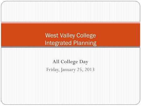 All College Day Friday, January 25, 2013 West Valley College Integrated Planning.