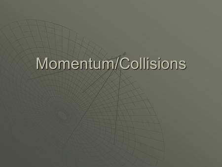 Momentum/Collisions. Momentum  An object in motion tends to continue in constant motion unless acted upon by an outside force.  This tendency, outlined.