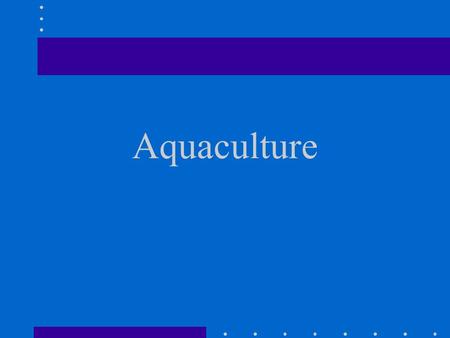 Aquaculture. the controlled production of animals that normally live in water (fish farming) three thousand year old practice started by the Egyptians.