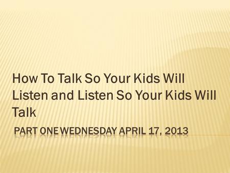 How To Talk So Your Kids Will Listen and Listen So Your Kids Will Talk.