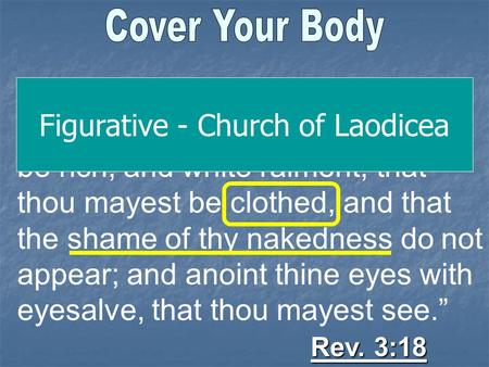 Rev. 3:18 “ I counsel thee to buy of me gold tried in the fire, that thou mayest be rich; and white raiment, that thou mayest be clothed, and that the.