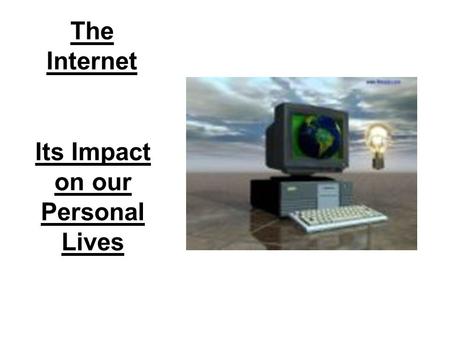 The Internet Its Impact on our Personal Lives. Brief History By the early 1990's it became possible for people to post information via Internet sites.