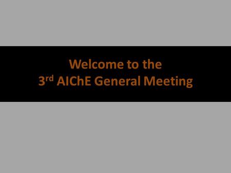 Welcome to the 3 rd AIChE General Meeting. AIChE’s Calendar + SBE, Volunteer, and Social Events will be Announced as they occur* DateEventCompany Partner.