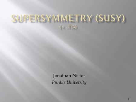 Jonathan Nistor Purdue University 1.  A symmetry relating elementary particles together in pairs whose respective spins differ by half a unit  superpartners.