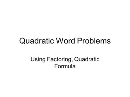 Quadratic Word Problems Using Factoring, Quadratic Formula.