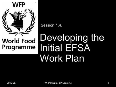 2010-05WFP Initial EFSA Learning Session 1.4. Developing the Initial EFSA Work Plan 1.