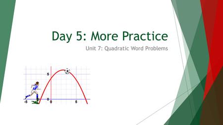 Day 5: More Practice Unit 7: Quadratic Word Problems.