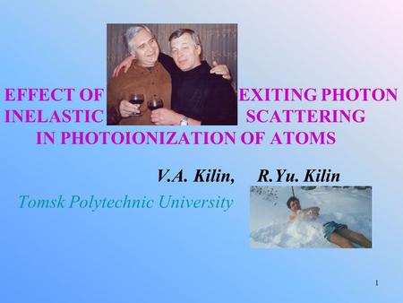 1 EFFECT OF EXITING PHOTON INELASTIC SCATTERING IN PHOTOIONIZATION OF ATOMS V.A. Kilin, R.Yu. Kilin Tomsk Polytechnic University.