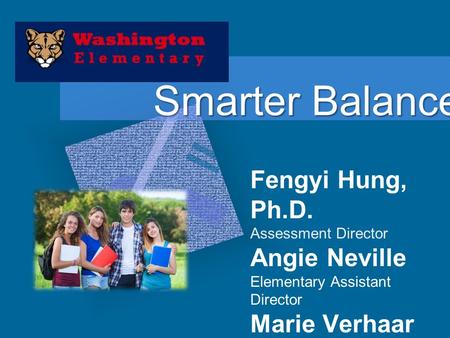 Smarter Balanced Fengyi Hung, Ph.D. Assessment Director Angie Neville Elementary Assistant Director Marie Verhaar Assistant Supt. Teaching and Learning.