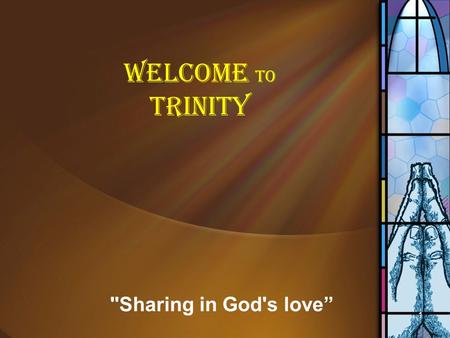 WELCOME to TRINITY Sharing in God's love” 1. 22nd Sunday after Pentecost 20th October, 2013 2.