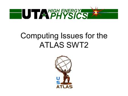 Computing Issues for the ATLAS SWT2. What is SWT2? SWT2 is the U.S. ATLAS Southwestern Tier 2 Consortium UTA is lead institution, along with University.