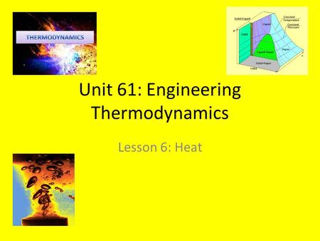 Unit 61: Engineering Thermodynamics Lesson 6: Heat.