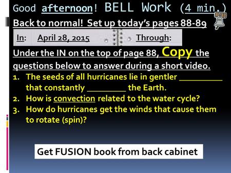 Good afternoon! BELL Work (4 min.) Back to normal! Set up today’s pages 88-89 Under the IN on the top of page 88, Copy the questions below to answer during.