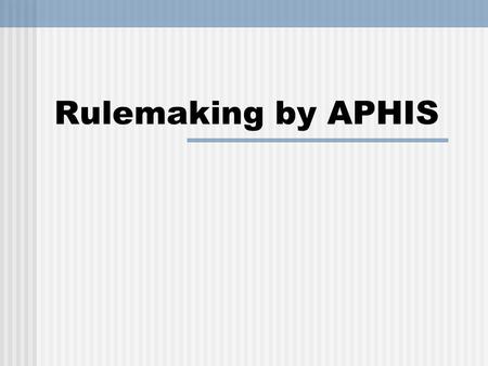 Rulemaking by APHIS. What is a rule and when must APHIS conduct rulemaking? Under U.S. law, a rule is any requirement of general applicability and future.