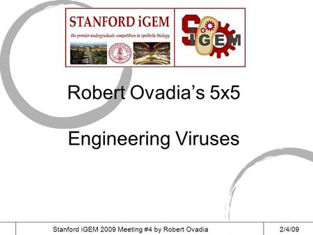 2/4/09Stanford iGEM 2009 Meeting #4 by Robert Ovadia Robert Ovadia’s 5x5 Engineering Viruses.