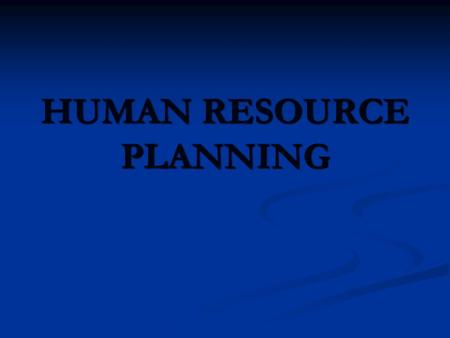 HUMAN RESOURCE PLANNING. Getting the right number of qualified people into the right job at the right time. System of matching the supply of people –