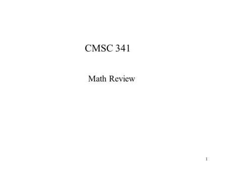 1 CMSC 341 Math Review. 2 Exponents Identities (X A ) B = X AB X A * X B = X A+B X A / X B = X A-B X A + X B  X A+B.