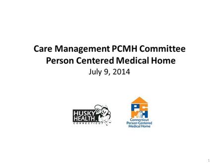 1 Care Management PCMH Committee Person Centered Medical Home July 9, 2014.