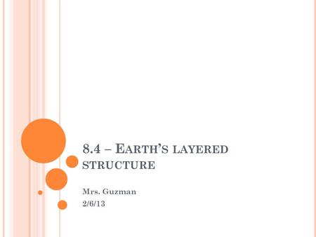 8.4 – E ARTH ’ S LAYERED STRUCTURE Mrs. Guzman 2/6/13.