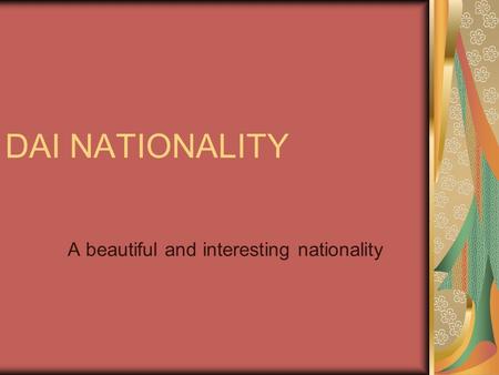 DAI NATIONALITY A beautiful and interesting nationality.