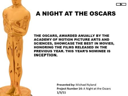 A NIGHT AT THE OSCARS THE OSCARS, AWARDED ANUALLY BY THE ACADEMY OF MOTION PICTURE ARTS AND SCIENCES, SHOWCASE THE BEST IN MOVIES, HONORING THE FILMS RELEASED.