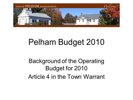 Pelham Budget 2010 Background of the Operating Budget for 2010 Article 4 in the Town Warrant.