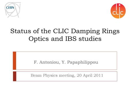 Status of the CLIC Damping Rings Optics and IBS studies Beam Physics meeting, 20 April 2011 F. Antoniou, Y. Papaphilippou.