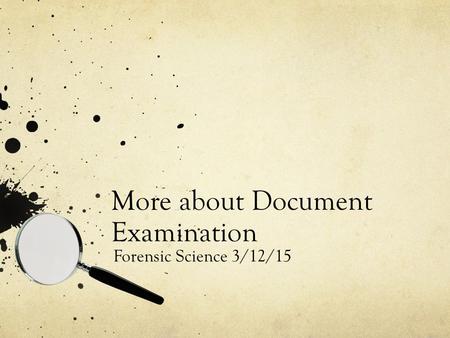 More about Document Examination Forensic Science 3/12/15.